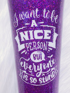 I Want To Be A Nice Person But Everyone Is So Stupid Custom Glitter Stainless Steel Tumbler