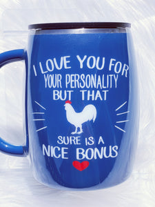 I Love You For Your Personality But That Cock Sure Is A Nice Bonus Custom Tumbler Cup Funny Saying